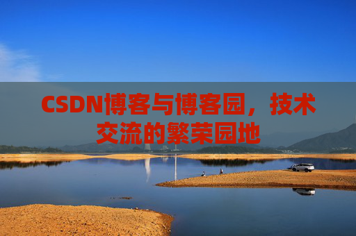CSDN博客与博客园,技术交流的繁荣园地